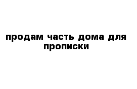 продам часть дома для прописки